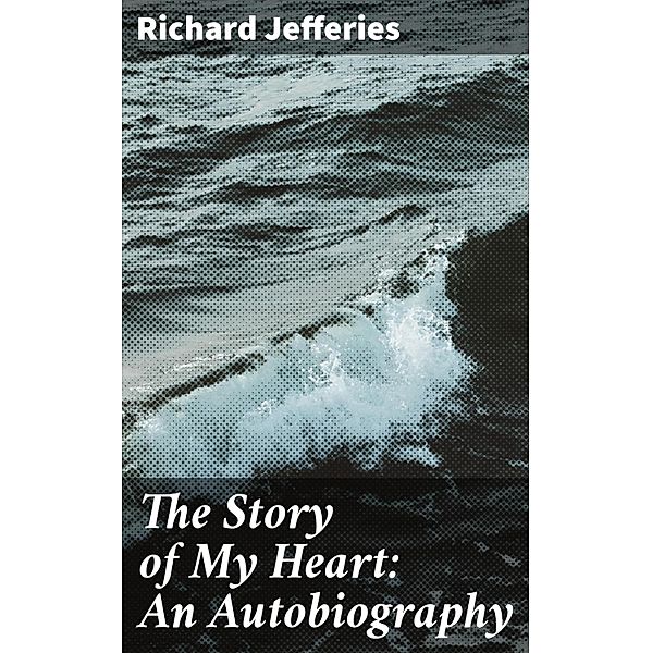 The Story of My Heart: An Autobiography, Richard Jefferies
