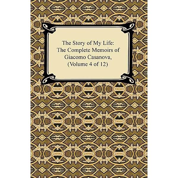 The Story of My Life (The Complete Memoirs of Giacomo Casanova, Volume 4 of 12) / Digireads.com Publishing, Giacomo Casanova