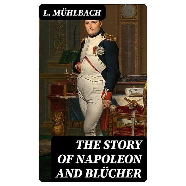 The Story of Napoleon and Blücher, L. Mühlbach