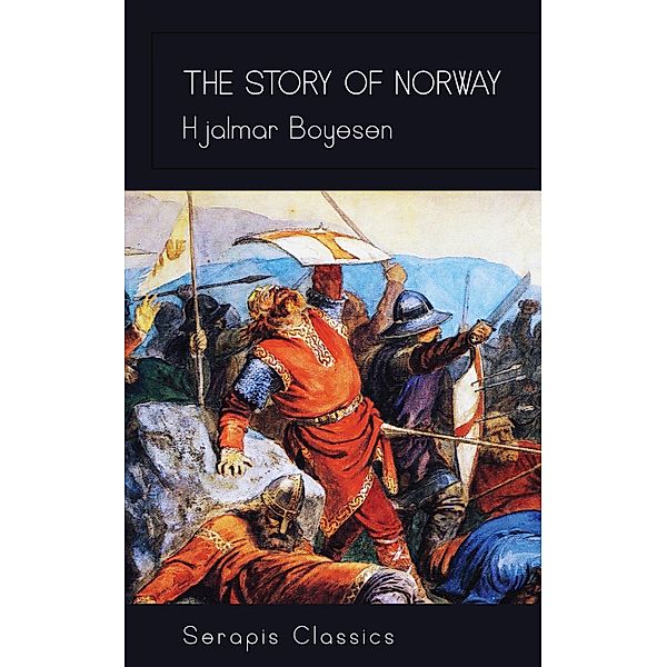 The Story of Norway (Serapis Classics), Hjalmar Boyesen