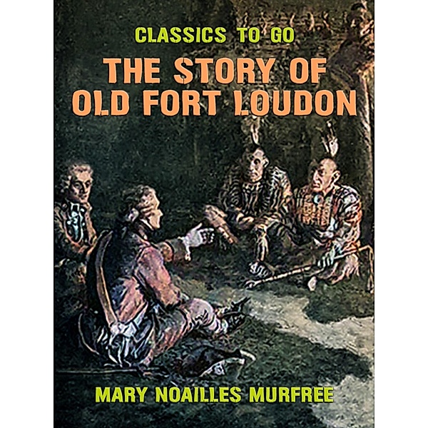 The Story of Old Fort Loudon, Mary Noailles Murfree