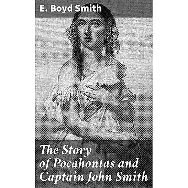 The Story of Pocahontas and Captain John Smith, E. Boyd Smith
