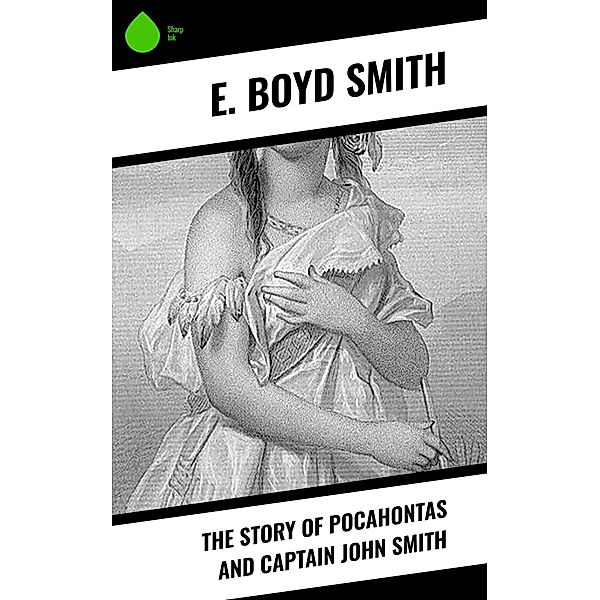 The Story of Pocahontas and Captain John Smith, E. Boyd Smith