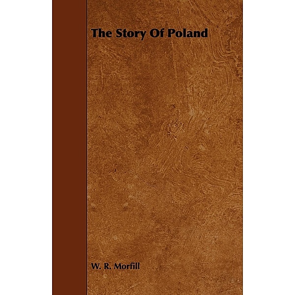 The Story Of Poland, W. R. Morfill