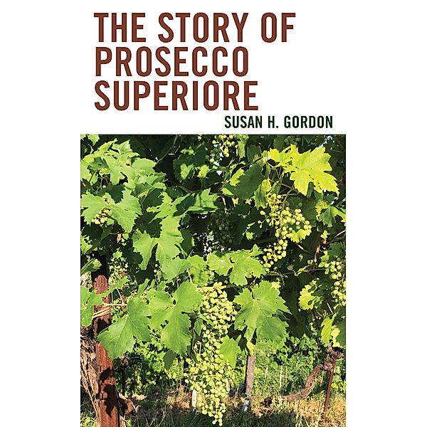 The Story of Prosecco Superiore, Susan H. Gordon