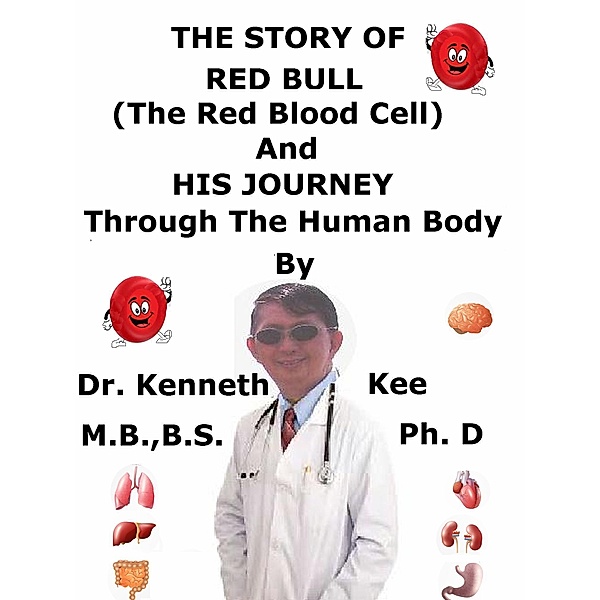 The Story Of Red Bull The Red Blood Cell And His Journey Through The Human Body, Kenneth Kee