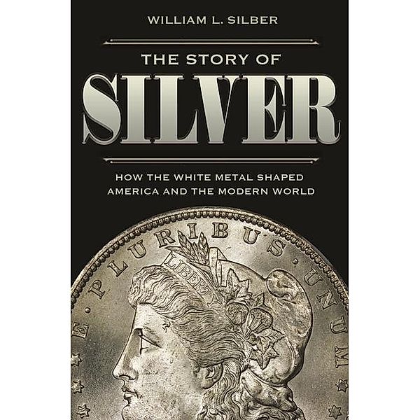 The Story of Silver - How the White Metal Shaped America and the Modern World, William Silber