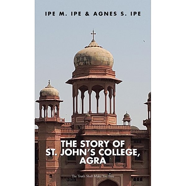 The Story of St.John's College, Agra, Agnes S Ipe, Ipe M Ipe