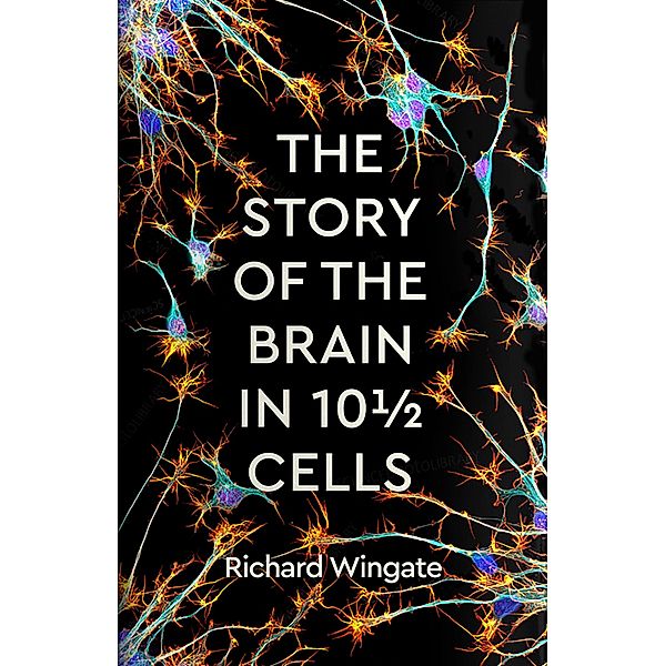 The Story of the Brain in 10½ Cells, Richard Wingate