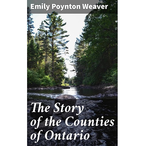 The Story of the Counties of Ontario, Emily Poynton Weaver