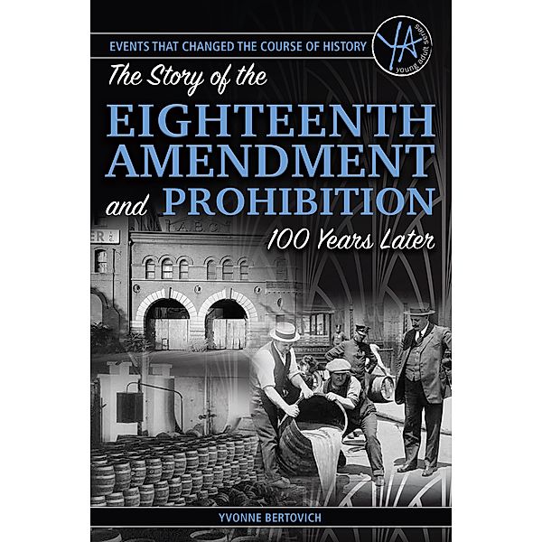 The Story of the Eighteenth Amendment and Prohibition 100 Years Later, Yvonne Bertovich