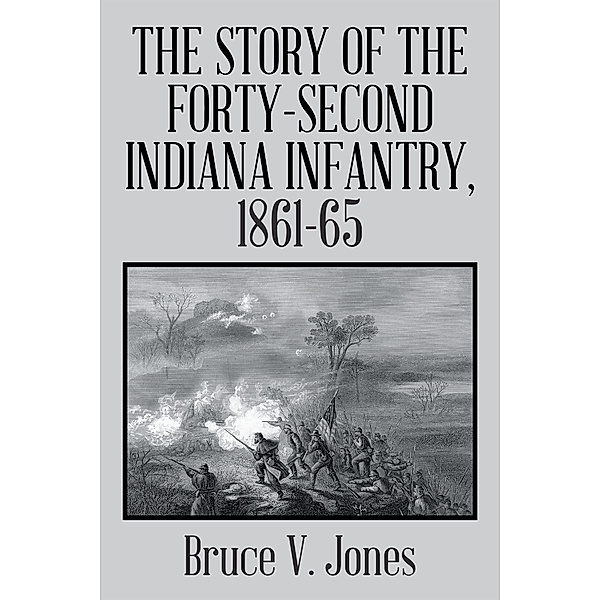 The Story of the Forty-Second Indiana Infantry, 1861-65., Bruce V. Jones