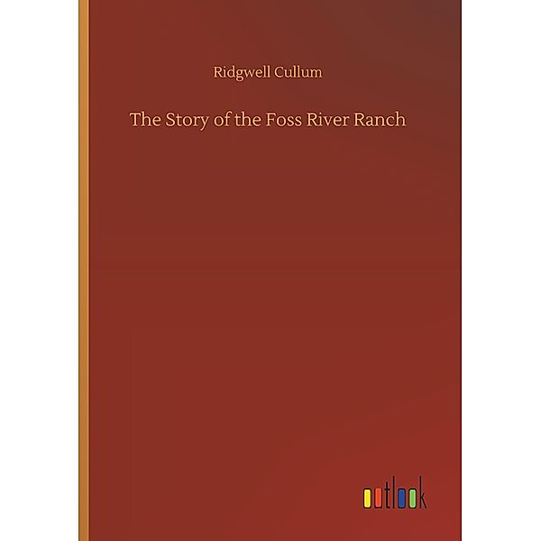 The Story of the Foss River Ranch, Ridgwell Cullum