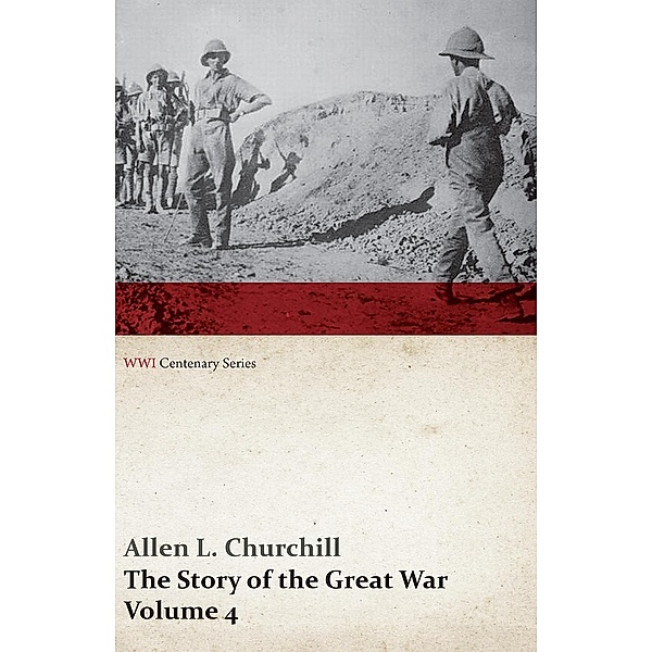The Story of the Great War, Volume 4 - Champagne, Artois, Grodno Fall of Nish, Caucasus, Mesopotamia, Development of Air Strategy âEUR¢ United States and the War (WWI Centenary Series) / WWI Centenary Series, Allen L. Churchill, Francis Trevelyan Miller