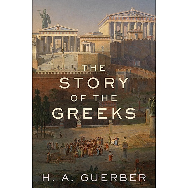 The Story of the Greeks, H. A. Guerber