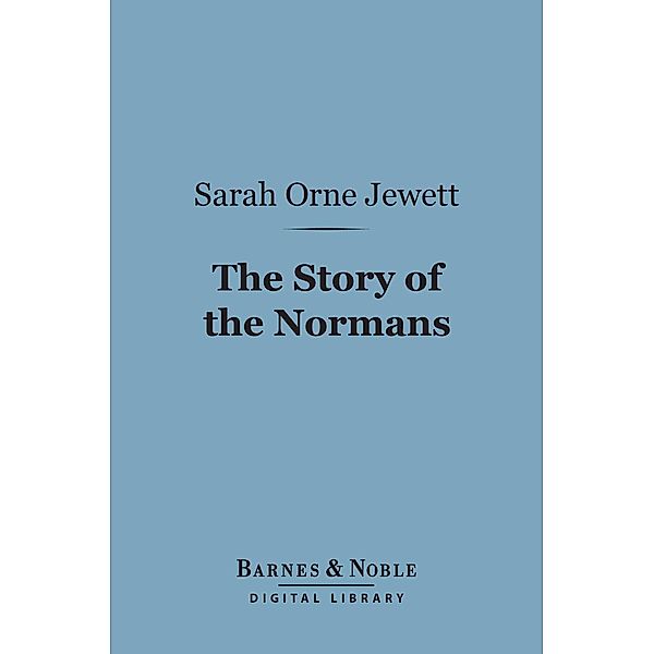 The Story of the Normans (Barnes & Noble Digital Library) / Barnes & Noble, Sarah Orne Jewett