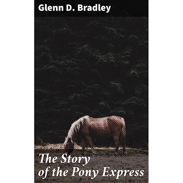 The Story of the Pony Express, Glenn D. Bradley