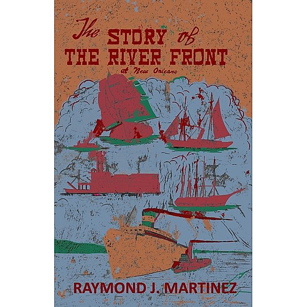 The Story of the River Front at New Orleans, Raymond J. Martinez