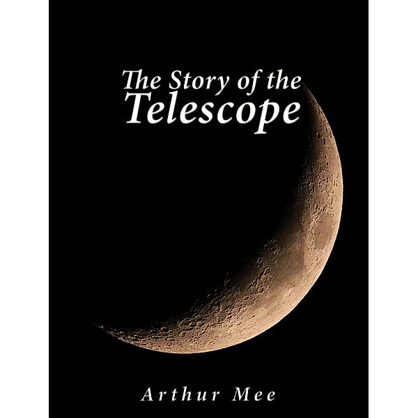 The Story of the Telescope, Arthur Mee