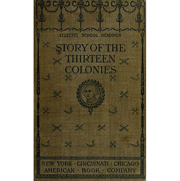 The Story of the Thirteen Colonies, H. A. Guerber