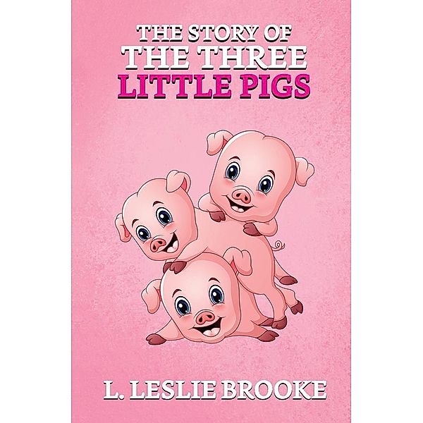 The Story of the Three Little Pigs / True Sign Publishing House, slie Leslie Brooke