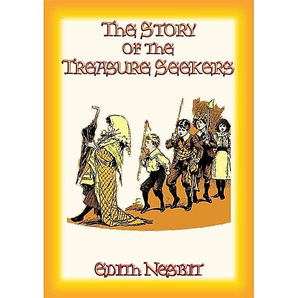 THE STORY OF THE TREASURE SEEKERS - Book 1 in the Bastable Children's Adventure Trilogy, E. Nesbit
