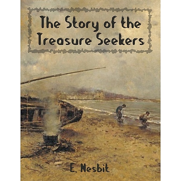 The Story of the Treasure Seekers (Illustrated), E. Nesbit