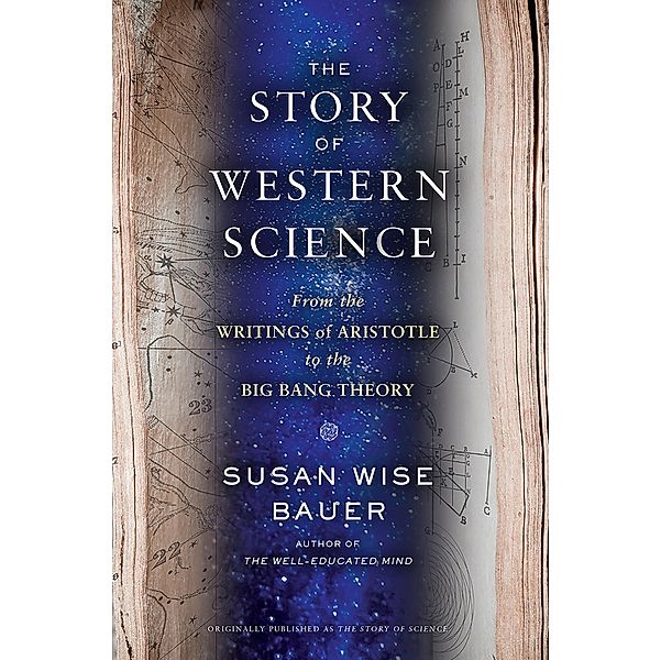 The Story of Western Science: From the Writings of Aristotle to the Big Bang Theory, Susan Wise Bauer