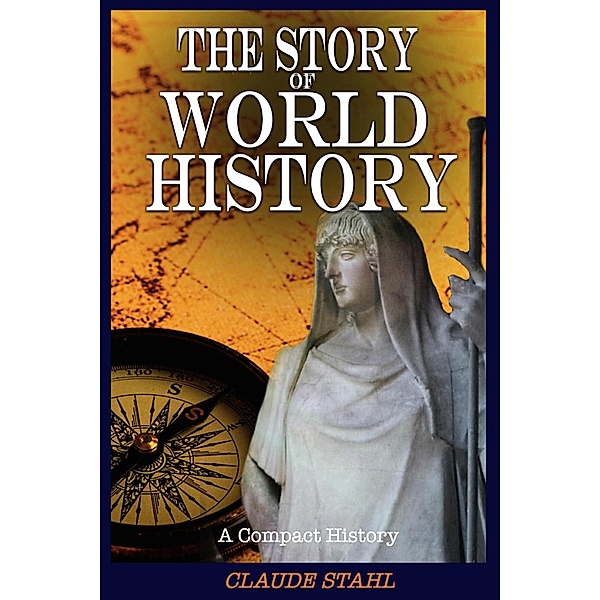 The Story of World History A Compact History, Claude Stahl