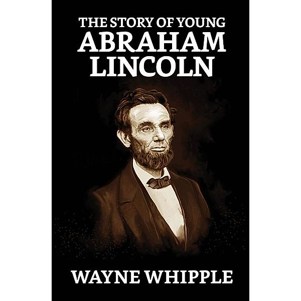 The Story of Young Abraham Lincoln / True Sign Publishing House, Wayne Whipple