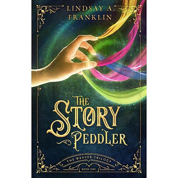 The Story Peddler (The Weaver Trilogy, #1) / The Weaver Trilogy, Lindsay A. Franklin