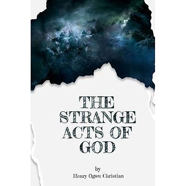The Strange act of God by Henry Ogwu Christian, Henry C Ogwu