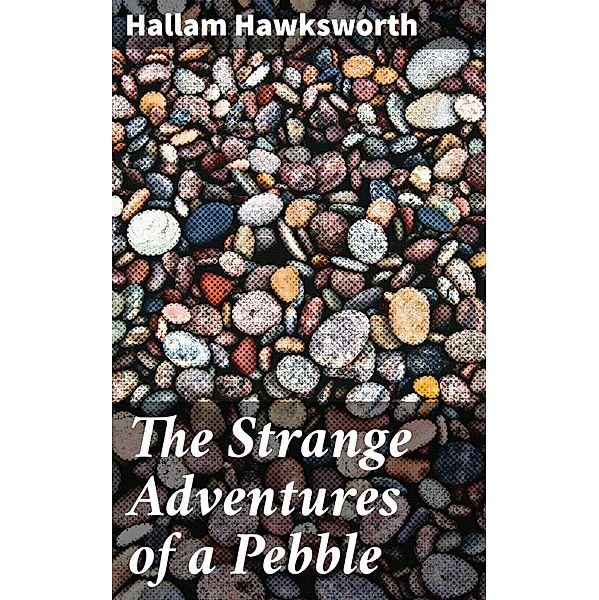 The Strange Adventures of a Pebble, Hallam Hawksworth