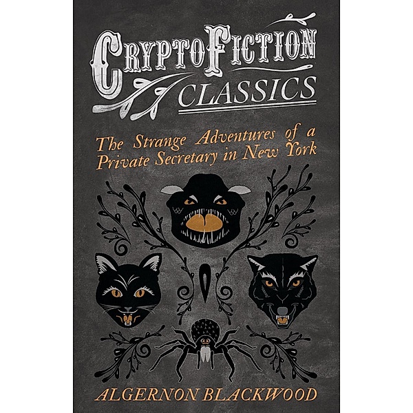The Strange Adventures of a Private Secretary in New York (Cryptofiction Classics - Weird Tales of Strange Creatures), Algernon Blackwood