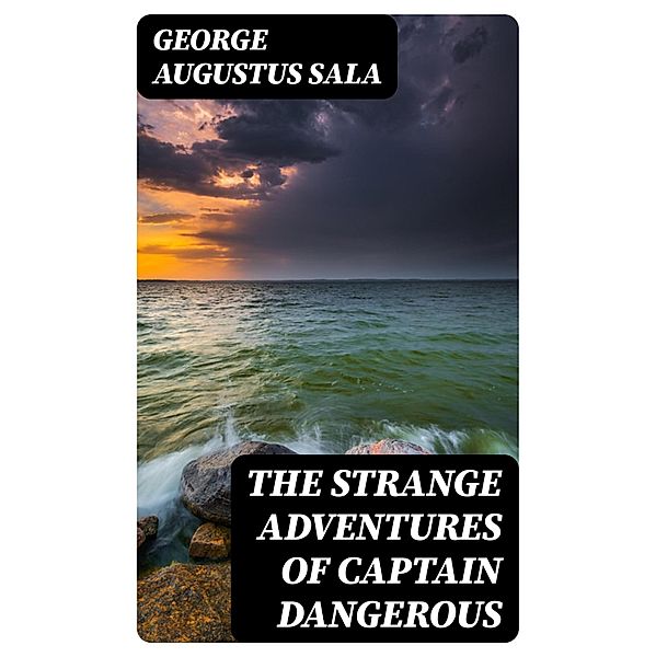 The Strange Adventures of Captain Dangerous, George Augustus Sala