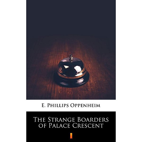 The Strange Boarders of Palace Crescent, E. Phillips Oppenheim