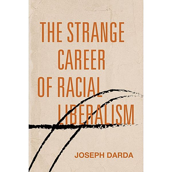 The Strange Career of Racial Liberalism / Post*45, Joseph Darda