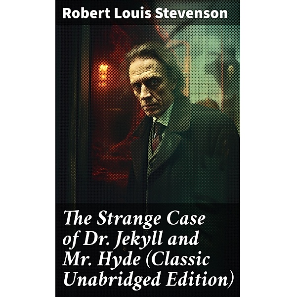 The Strange Case of Dr. Jekyll and Mr. Hyde (Classic Unabridged Edition), Robert Louis Stevenson