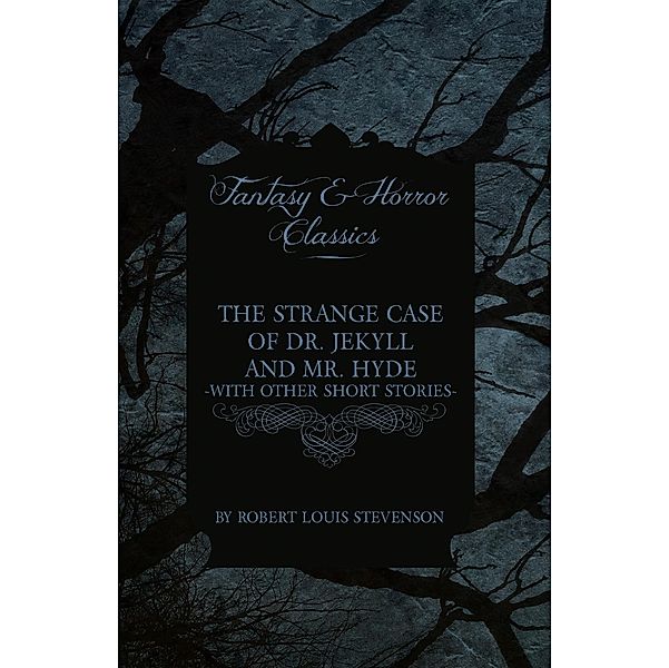 The Strange Case of Dr. Jekyll and Mr. Hyde & Five Other Terrifying Short Stories, Robert Louis Stevenson