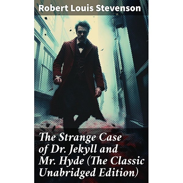 The Strange Case of Dr. Jekyll and Mr. Hyde (The Classic Unabridged Edition), Robert Louis Stevenson