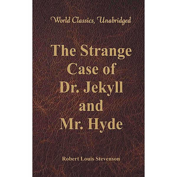 The Strange Case Of Dr. Jekyll And Mr. Hyde (World Classics, Unabridged), Robert Louis Stevenson