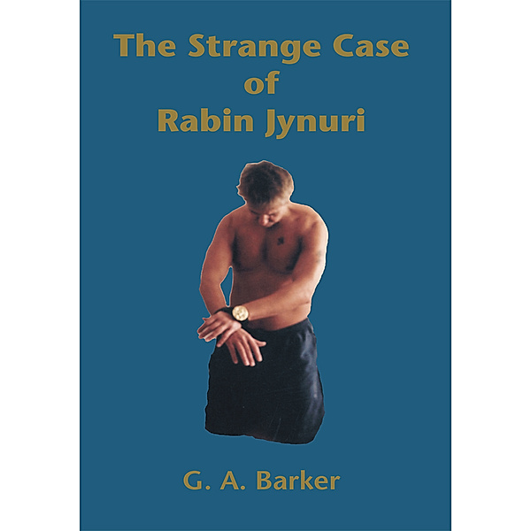 The Strange Case of  Rabin Jynuri, G.A. Barker