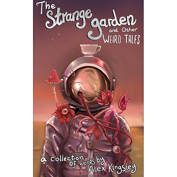 The Strange Garden and Other Weird Tales, Alex Kingsley