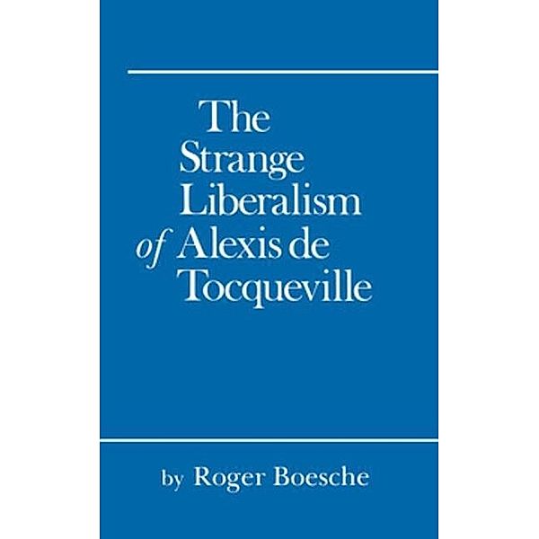 The Strange Liberalism of Alexis de Tocqueville, Roger Boesche