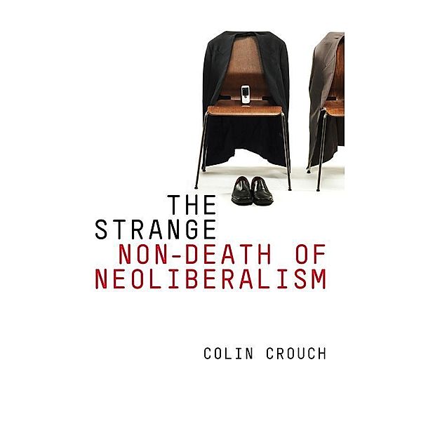 The Strange Non-death of Neo-liberalism, Colin Crouch