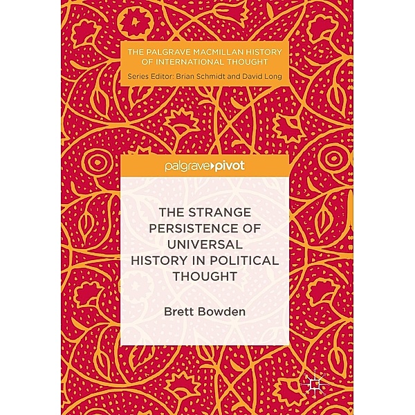 The Strange Persistence of Universal History in Political Thought / The Palgrave Macmillan History of International Thought, Brett Bowden