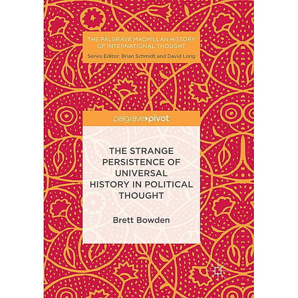 The Strange Persistence of Universal History in Political Thought, Brett Bowden