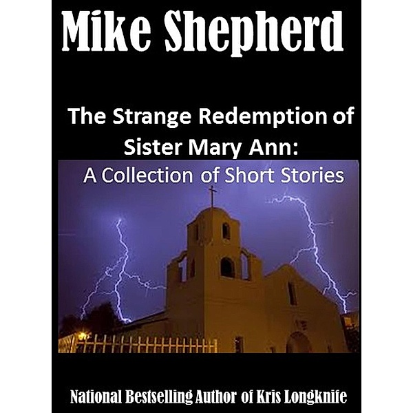 The Strange Redemption of Sister Mary Ann: A Collection of Short Stories, Mike Shepherd