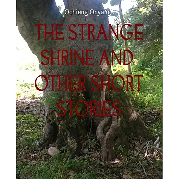 THE STRANGE SHRINE AND  OTHER SHORT STORIES, Ochieng Onyango