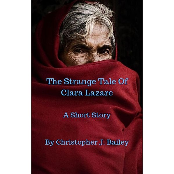 The Strange Tale Of Clara Lazare, Christopher J. Bailey
